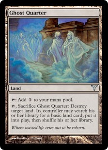 Ghost Quarter
 {T}: Add {C}.
{T}, Sacrifice Ghost Quarter: Destroy target land. Its controller may search their library for a basic land card, put it onto the battlefield, then shuffle.